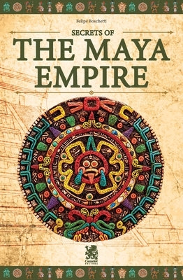 Secrets of The Maya Empire by Boschetti, Felipe