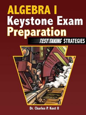 Algebra I Keystone Exam Preparation - Test Taking Strategies by Kost, Charles P., II