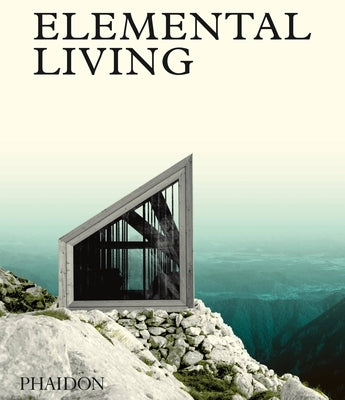 Elemental Living: Contemporary Houses in Nature by Grootens, Joost