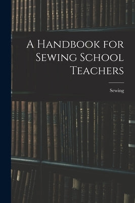 A Handbook for Sewing School Teachers by Sewing