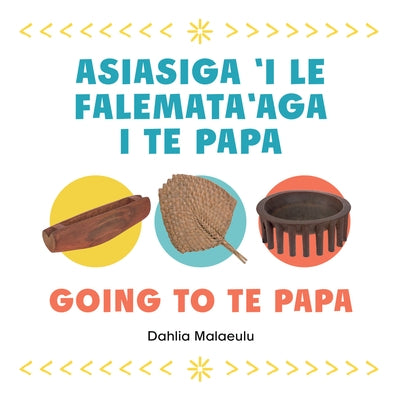 Going to Te Papa: Asiasiga 'i Le Falemata'aga I Te Papa by Malaeulu, Dahlia