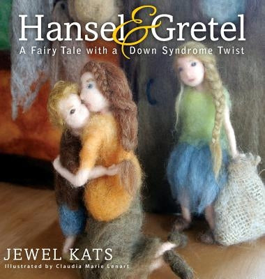 Hansel & Gretel: A Fairy Tale with a Down Syndrome Twist by Kats, Jewel