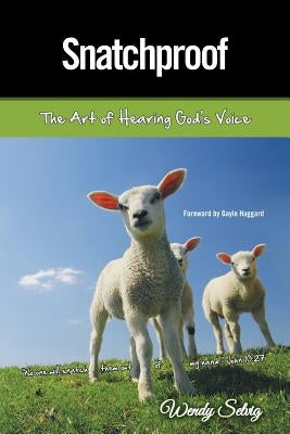 Snatchproof: The Art of Hearing God's Voice by Selvig, Wendy