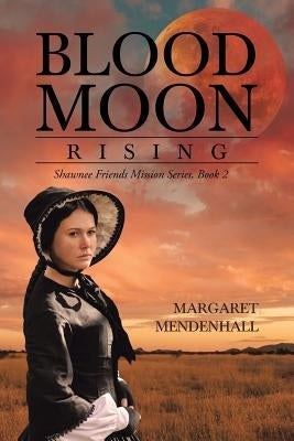 Blood Moon Rising: Shawnee Friends Mission Series, Book 2 by Mendenhall, Margaret