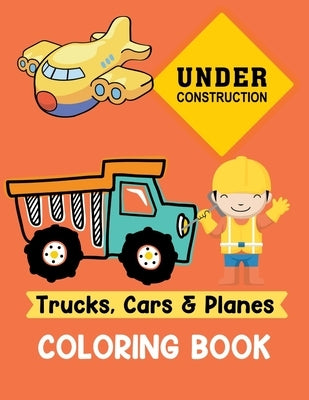 Trucks Cars and Planes Coloring Book: A Fun Activity Vehicle & Construction Coloring Page for Toddlers & Preschoolers, Age 3-8 by Little Kids Creative Press