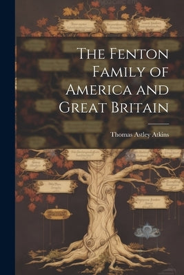 The Fenton Family of America and Great Britain by Atkins, Thomas Astley