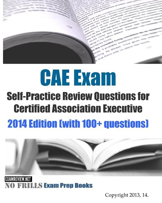 CAE Exam Self-Practice Review Questions for Certified Association Executive: 2014 Edition (with 100+ questions) by Examreview