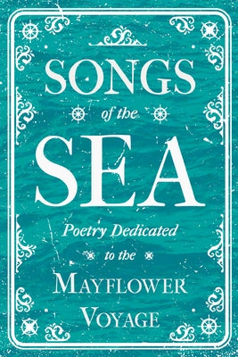 Songs of the Sea - Poetry Dedicated to the Mayflower Voyage by Various