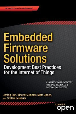 Embedded Firmware Solutions: Development Best Practices for the Internet of Things by Zimmer, Vincent