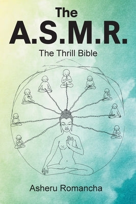 The A.S.M.R.: The Thrill Bible by Romancha, Asheru