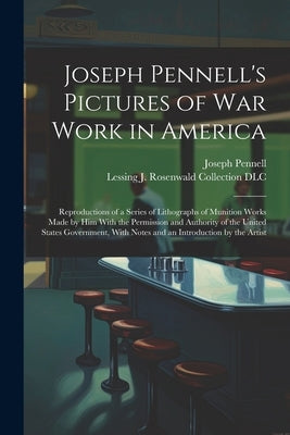 Joseph Pennell's Pictures of war Work in America: Reproductions of a Series of Lithographs of Munition Works Made by him With the Permission and Autho by Pennell, Joseph