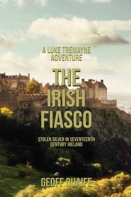 The Irish Fiasco: Stolen Silver in Seventeenth Century Ireland by Quaife, Geoff