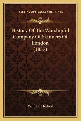 History Of The Worshipful Company Of Skinners Of London (1837) by Herbert, William