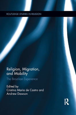 Religion, Migration, and Mobility: The Brazilian Experience by Dawson, Andrew