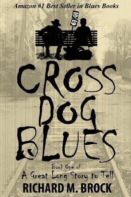 Cross Dog Blues: Book One of A Great Long Story to Tell by Brock, Richard M.