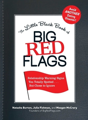 The Little Black Book of Big Red Flags: Relationship Warning Signs You Totally Spotted... But Chose to Ignore by Burton, Natasha