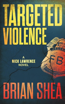 Targeted Violence: A Nick Lawrence Novel by Shea, Brian