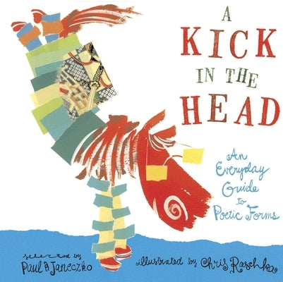 A Kick in the Head: An Everyday Guide to Poetic Forms by Janeczko, Paul B.