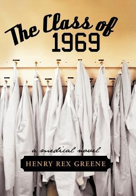 The Class of 1969: A Medical Novel by Greene, Henry Rex