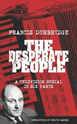 The Desperate People (Scripts of the six part television serial) by Barnes, Melvyn