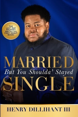 Married But You Shoulda' Stayed Single by Dillihant, Henry, III