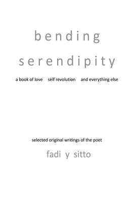 Bending Serendipity a Book of Love Self Revolution and Everything Else by Sitto, Fadi y.