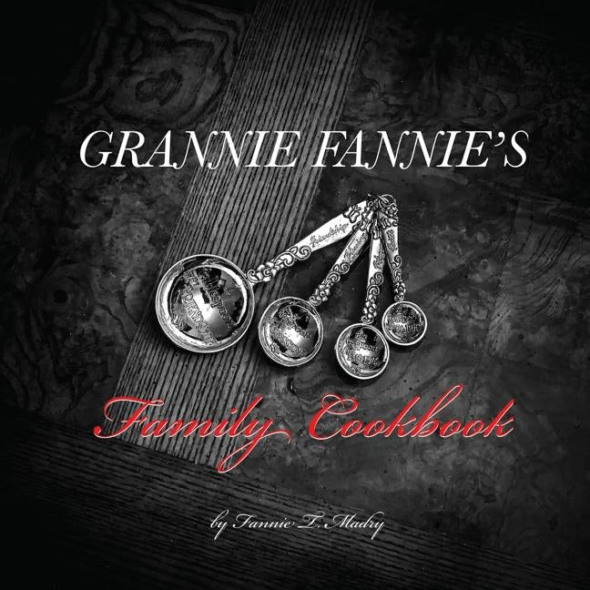 Grannie Fannie's Family Cookbook by Madry, Fannie T.