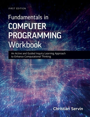 Fundamentals in Computer Programming Workbook: An Active and Guided Inquiry Learning Approach to Enhance Computational Thinking by Servin, Christian