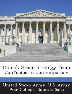 China's Grand Strategy from Confucius to Contemporary by United States Army U. S. Army War Colleg