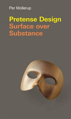 Pretense Design: Surface Over Substance by Mollerup, Per