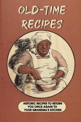 Old Time Recipes: Historic Recipes To Return You Once Again To Your Grandma's Kitchen: A 1907 Church Cookbook by Vezina, Cory