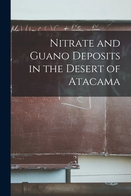 Nitrate and Guano Deposits in the Desert of Atacama by Anonymous