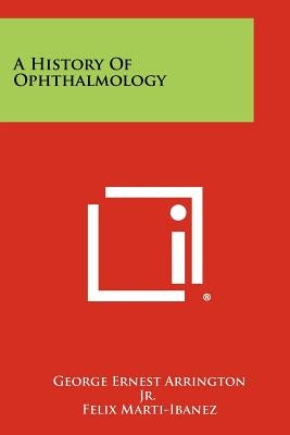 A History Of Ophthalmology by Arrington, George Ernest, Jr.