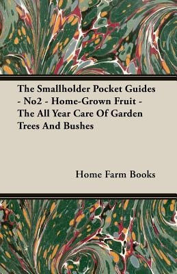 The Smallholder Pocket Guides - No2 - Home-Grown Fruit - The All Year Care of Garden Trees and Bushes by Books, Home Farm