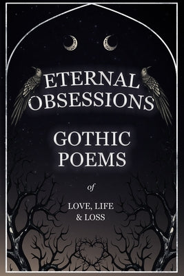 Eternal Obsessions - Gothic Poems of Love, Life, and Loss by Various