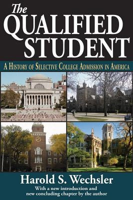 The Qualified Student: A History of Selective College Admission in America by Wechsler, Harold S.