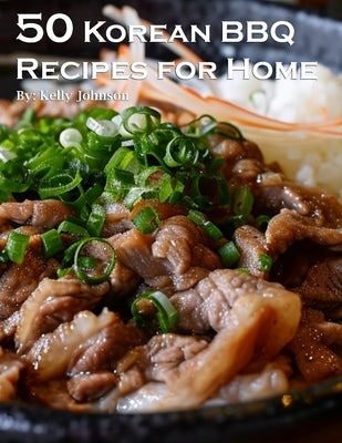 50 Korean BBQ Recipes for Home by Johnson, Kelly