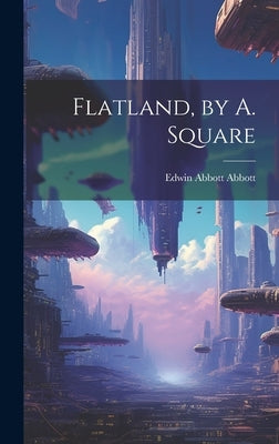 Flatland, by A. Square by Abbott, Edwin Abbott