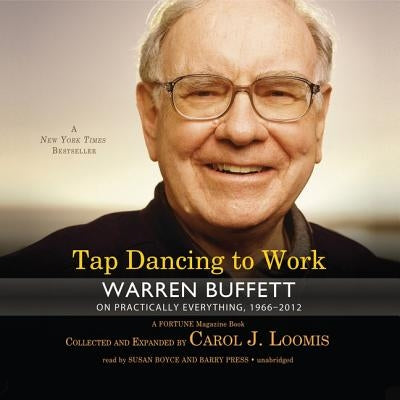 Tap Dancing to Work Lib/E: Warren Buffett on Practically Everything, 1966-2012: A Fortune Magazine Book by Loomis, Carol J.