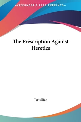 The Prescription Against Heretics by Tertullian