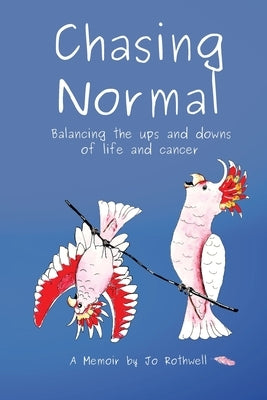 Chasing Normal: Balancing the ups and downs of life and cancer by Rothwell, Jo