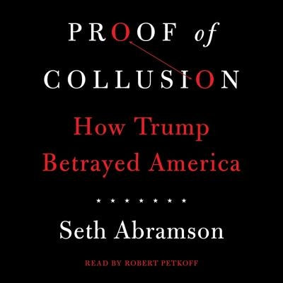 Proof of Collusion: How Trump Betrayed America by Abramson, Seth