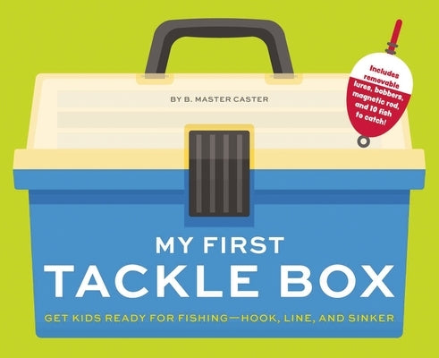 My First Tackle Box (with Fishing Rod, Lures, Hooks, Line, and More!): Get Kids to Fall for Fishing, Hook, Line, and Sinker by B. Master Caster