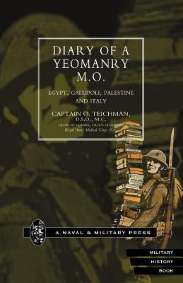 Diary of a Yeomanry Mo (Medical Officer). Egypt, Gallipoli. Palestine and Italy by Teichman, Capt O.