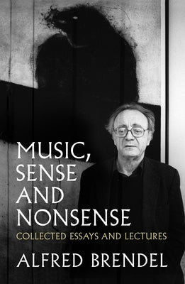 Music, Sense and Nonsense: Collected Essays and Lectures by Brendel, Alfred