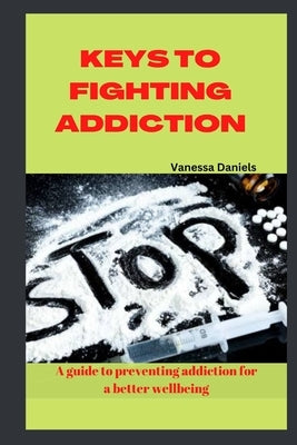 Keys to Fighting Addiction: A Guide to Preventing Addiction for a Better Wellbeing by Daniel, Vanessa