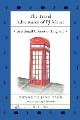 The Travel Adventures of PJ Mouse: In a Small Corner of England by Page, Gwyneth Jane