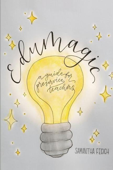 EduMagic: A Guide for Preservice Teachers by Fecich, Samantha