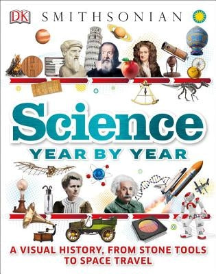 Science Year by Year: A Visual History, from Stone Tools to Space Travel by DK