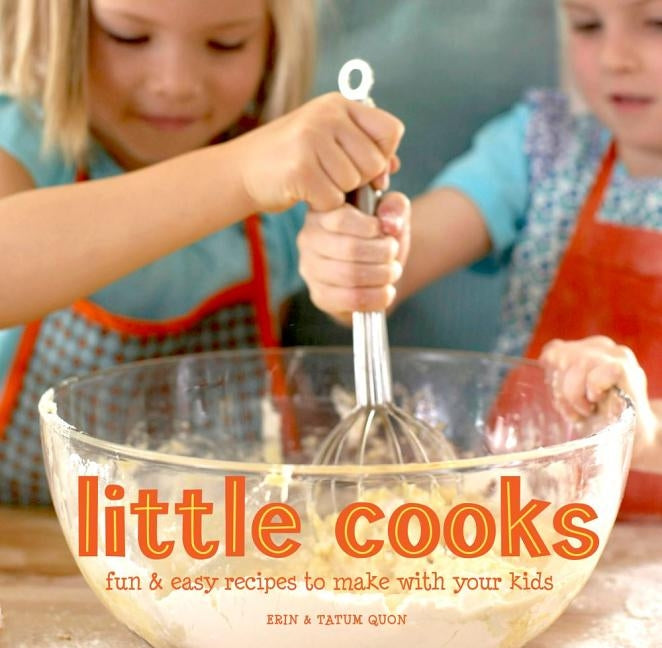 Little Cooks: Fun & Easy Recipes to Make with Your Kids by Quon, Erin